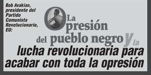 
			  Bob Avakian, presidente del Partido Comunista Revolucionario, EU: La opresión del pueblo negro y la lucha revolucionaria para acabar con toda la opresión