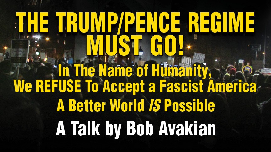 ¡EL RÉGIMEN DE TRUMP Y PENCE TIENE QUE MARCHARSE! En nombre de la humanidad, Nos NEGAMOS a aceptar a un Estados Unidos fascista Un mundo mejor ES posible Un discurso de Bob Avakian