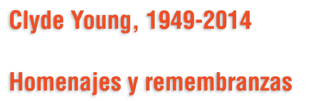 Clyde Young, 1949-2014 - Homenajes y remembranzas