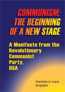 COMMUNISM: THE BEGINNING OF A NEW STAGE A Manifesto from the Revolutionary 
Communist Party, USA