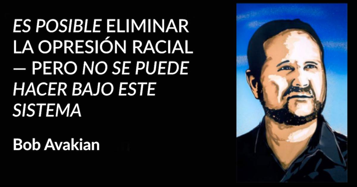 Es possible eliminar la opresion racial--pero no se puede hacer bajo este sistema