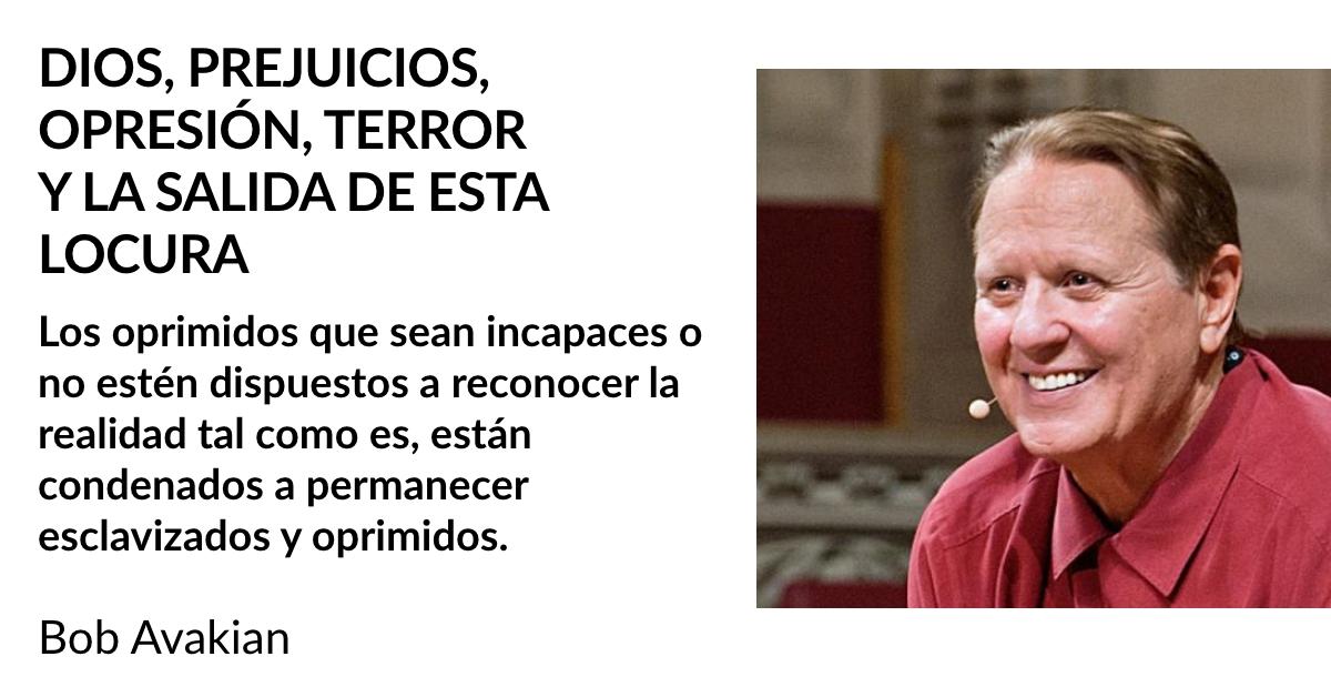 DIOS, PREJUICIOS, OPRESIÓN, TERROR Y LA SALIDA DE ESTA LOCURA