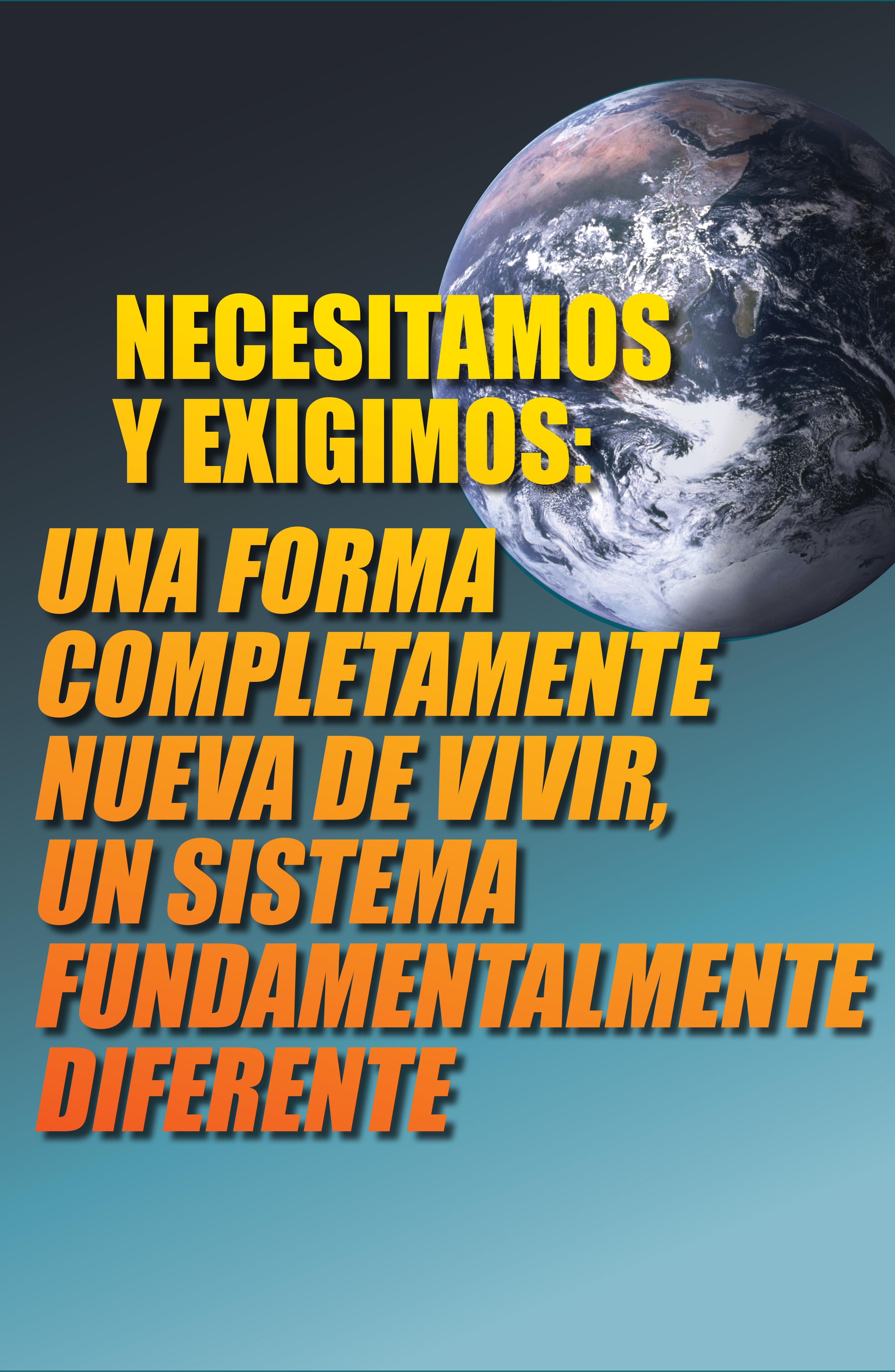 NECESITAMOS Y EXIGIMOS: UNA FORMA COMPLETAMENTE NUEVA DE VIVIR, UN SISTEMA FUNDAMENTALMENTE DIFERENTE