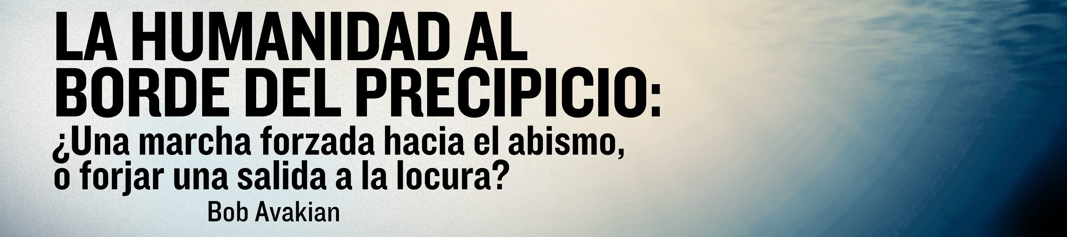LA HUMANIDAD AL BORDE DEL PRECIPICIO: ¿Una marcha forzada hacia el abismo, o forjar una salida a la locura? Bob Avakian