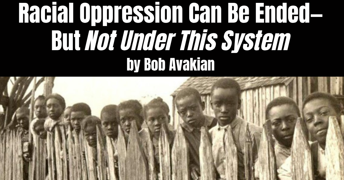 Racial Oppression Can Be Ended—but Not Under This System - Bob Avakian