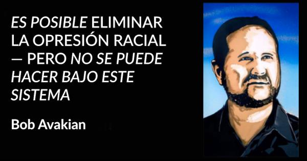 Es possible eliminar la opresion racial--pero no se puede hacer bajo este sistema