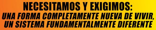 Necesitamos y exigimos: Una forma completamente nueva de vivir, un sistema fundamentalmente diferente