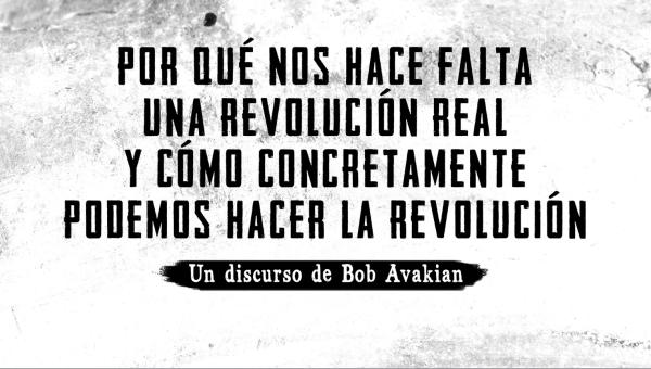 Por qué nos hace falta una revolución real y cómo concretamente podemos hacer la revolución
