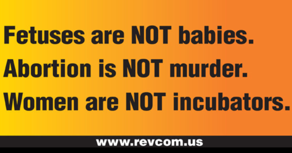 Fetuses are NOT babies! Abortion is NOT murder! Women are NOT incubators!