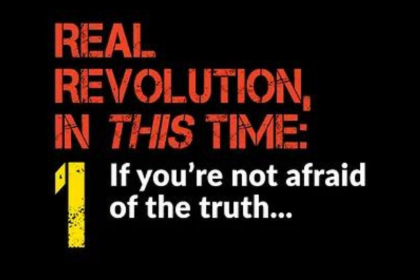 Real revolution, in THIS time: If you’re not afraid of the truth...