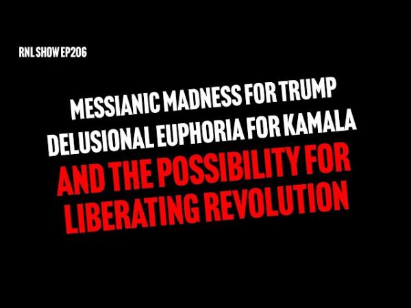 Messianic madness for Trump, delusional euphoria for Kamala, and the possibility for liberating revolution