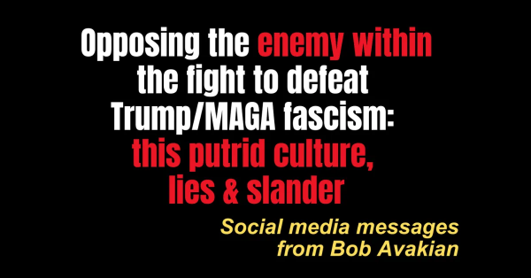 Opposing the enemy within the fight to defeat Trump/MAGA fascism: this putrid culture lies & slander