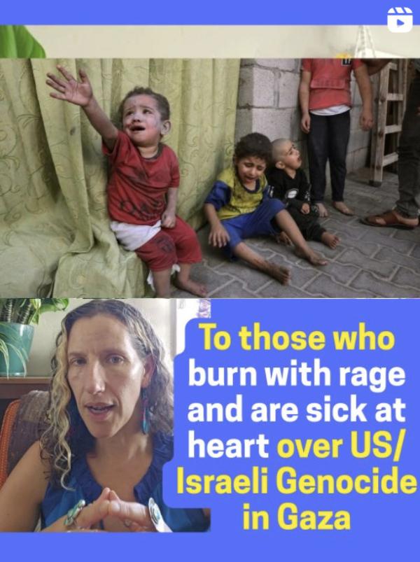 To those who burn with rage and are sick at heart over U.S./Israeli genocide in Gaza
