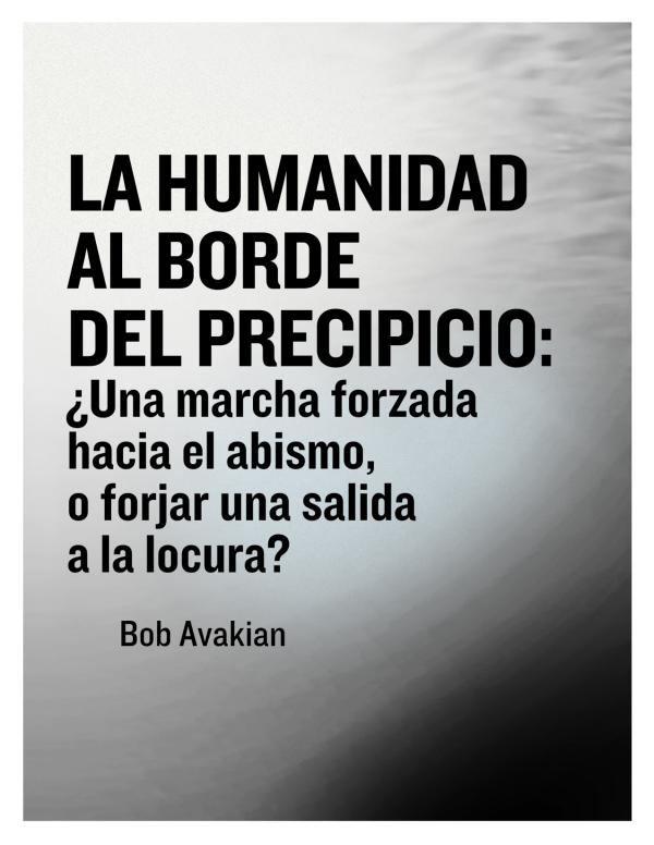 LA HUMANIDAD AL BORDE DEL PRECIPICIO: ¿Una marcha forzada hacia al abismo, o forjar una salida a la locura?