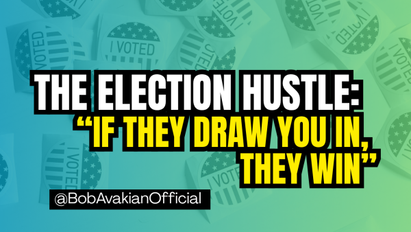 @BobAvakianOfficial: The Election Hustle: "If they draw you in, they win"