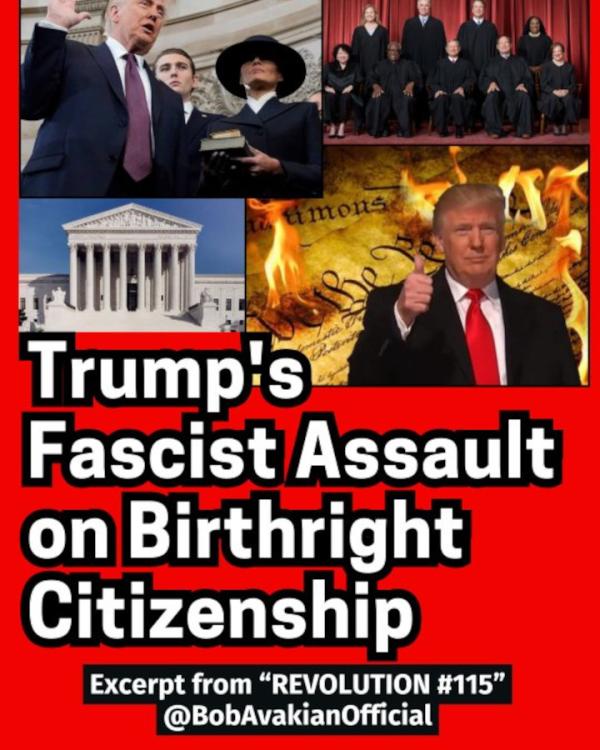 @BobAvakianOfficial: Trump’s Fascist Assault on Birthright Citizenship