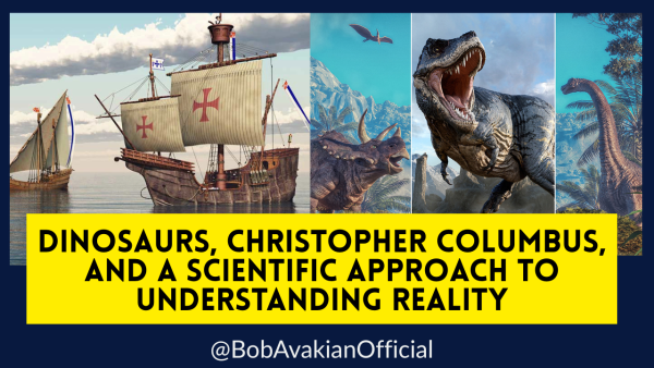 @BobAvakianOfficial: Dinosaurs, Christopher Columbus, and a Scientific Approach to Understanding Reality