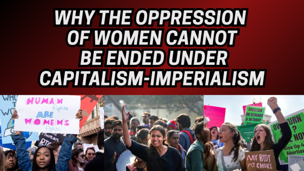 Bob Avakian: Why the oppression of women cannot be ended under capitalism-imperialism