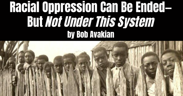 Racial Oppression Can Be Ended—but Not Under This System - Bob Avakian