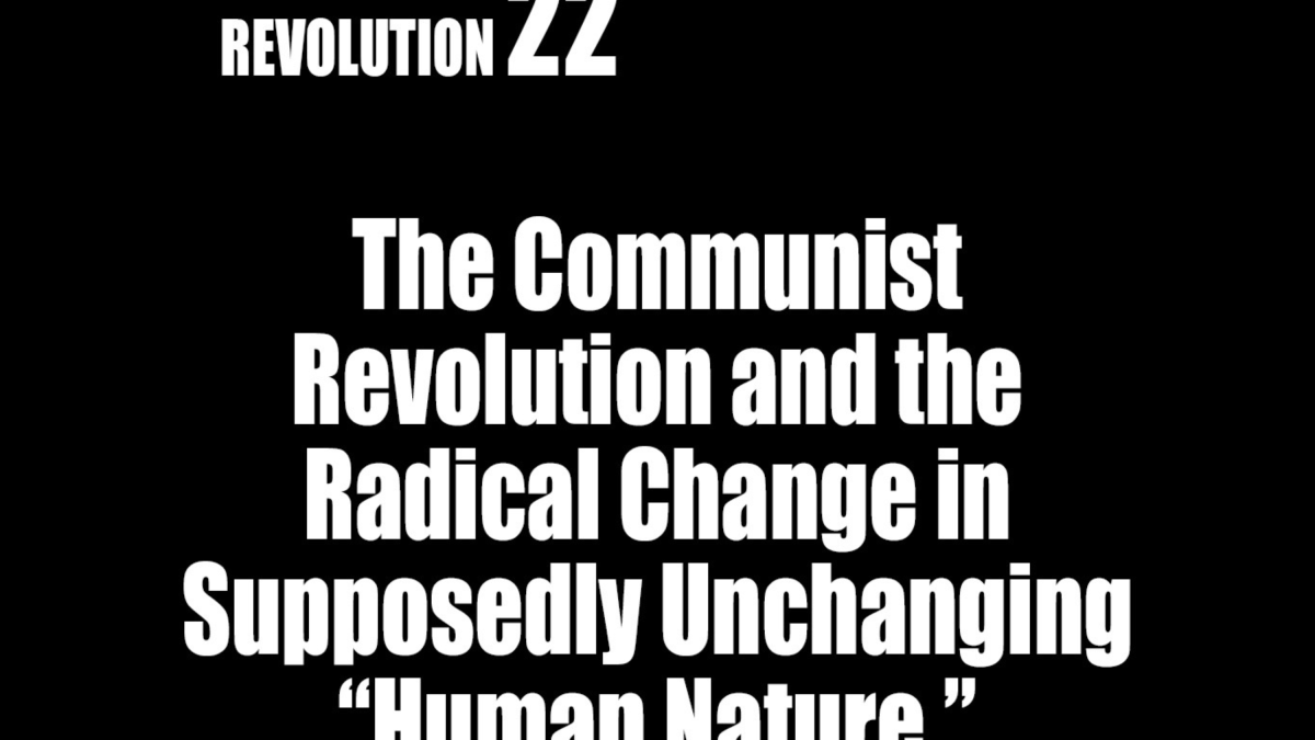 Revolution Number 22: The Communist Revolution and the Radical Change in Supposedly Unchanging “Human Nature.”