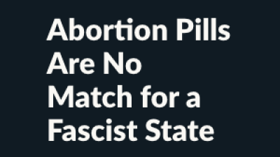 Abortion Pills Are No Match for a Fascist State