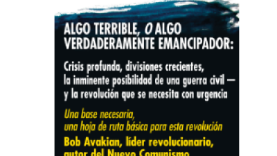 ALGO TERRIBLE, O ALGO VERDADERAMENTE EMANCIPADOR: Crisis profunda, divisiones crecientes, la inminente posibilidad de una guerra civil — y la revolución que se necesita con urgencia Una base necesaria, una hoja de ruta básica para esta revolución   Bob Avakian, líder revolucionario, autor del Nuevo Comunismo