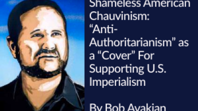 Shameless American Chauvinism: “Anti-Authoritarianism” as a “Cover” For Supporting U.S. Imperialism