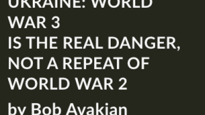UKRAINE: WORLD WAR 3 IS THE REAL DANGER, NOT A REPEAT OF WORLD WAR 2 by Bob Avakian