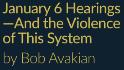 January 6 Hearings— And the Violence of This System by Bob Avakian