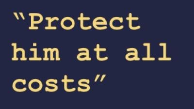 “Protect him at all costs”