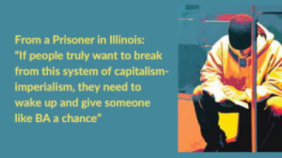 From a Prisoner in Illinois: “If people truly want to break from this system of capitalism-imperialism, they need to wake up and give someone like BA a chance”