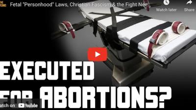 Fetal "Personhood" Laws, Christian Fascism & the Fight Needed to End All Oppression