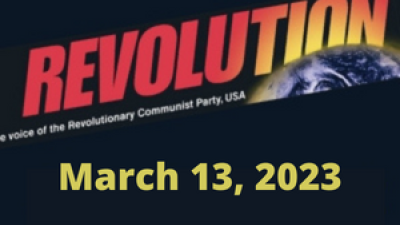 In this issue... International Women’s Day 2023; Waging the struggle against fascist lunacy and woke madness; No nuclear war! It’s *this system*, not humanity, that needs to become extinct; Articles from Bob Avakian, written nearly 2 years ago, even more relevant today; Courageous uprising in Iran