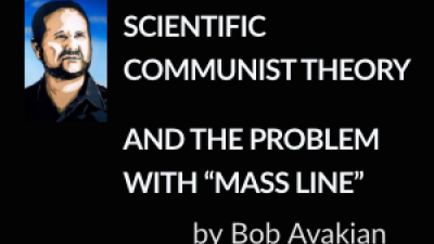 SCIENTIFIC COMMUNIST THEORY AND THE PROBLEM WITH “MASS LINE” by Bob Avakian