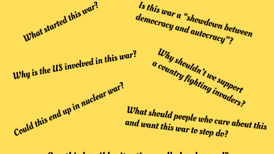 What started this war? Is this war a “showdown between democracy and autocracy”? Why is the US involved in this war? Why shouldn’t we support a country fighting invaders? Could this end up in nuclear war? What should people who care about this and want this war to stop do? Can this horrible situation really be changed?