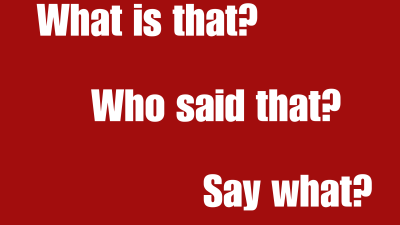 What is that? Who said that? Say what?