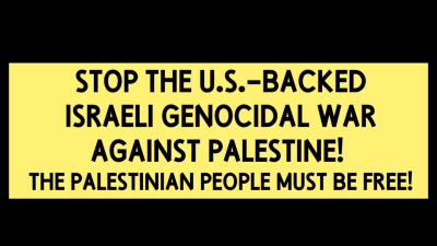 STOP the U.S.-Backed Israeli Genocidal War Against Palestine! The Palestinian People Must Be Free!