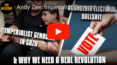 Andy Zee: Imperialist Genocide In Gaza, Bourgeois Electoral Bullshit & Why We Need A Real Revolution