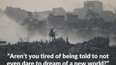 “Aren’t you tired of being told to not even dare to dream of a new world?”