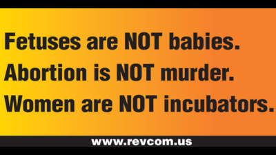 Fetuses are NOT babies! Abortion is NOT murder! Women are NOT incubators!