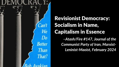 Revisionist Democracy: Socialism in Name, Capitalism in Essence. Atash/Fire #147, Journal of the Communist Party of Iran, Marxist-Leninist-Maoist, February 2024