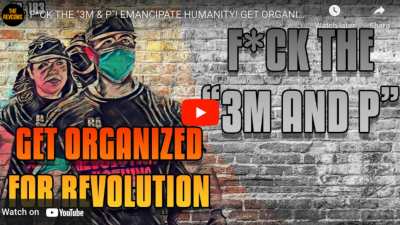 VIDEO: F*CK THE “3M & P”! EMANCIPATE HUMANITY! GET ORGANIZED FOR REVOLUTION