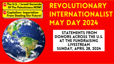 Revolutionary Internationalist May Day 2024 Statements from Donors Across the U.S. at the Fundraising Livestream, Sunday, April 28, 2024
