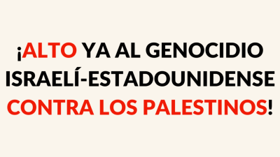 ¡ALTO YA AL GENOCIDIO ISRAELÍ-ESTADOUNIDENSE CONTRA LOS PALESTINOS!