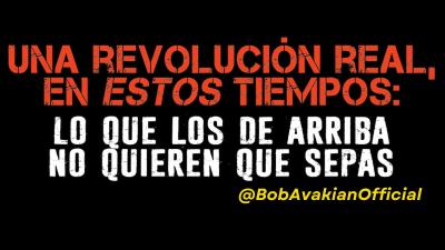 Una revolucion real, en estos tiempos: lo que los de arriba no quieren que sepas