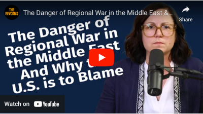 VIDEO: The Danger of Regional War in the Middle East & Why the U.S. is to Blame