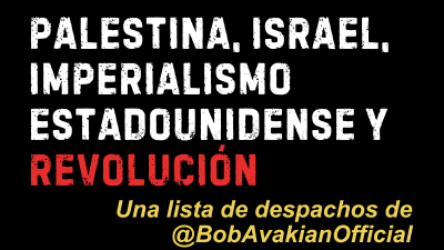 PALESTINA, ISRAEL, IMPERIALISMO ESTADOUNIDENSE Y REVOLUCIÓN - Una lista de despachos de @BobAvakianOfficial
