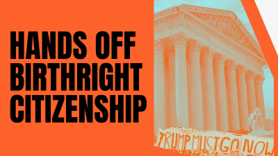 HANDS OFF BIRTHRIGHT CITIZENSHIP
