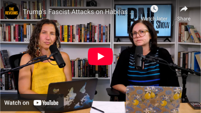 VIDEO: Trump’s Fascist Attacks on Habeas Corpus and the Rule of Law
