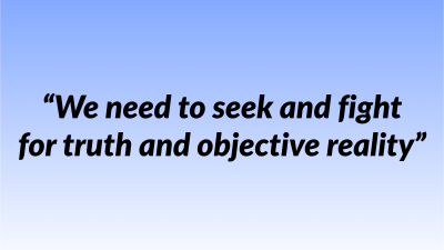 “We need to seek and fight for truth and objective reality”